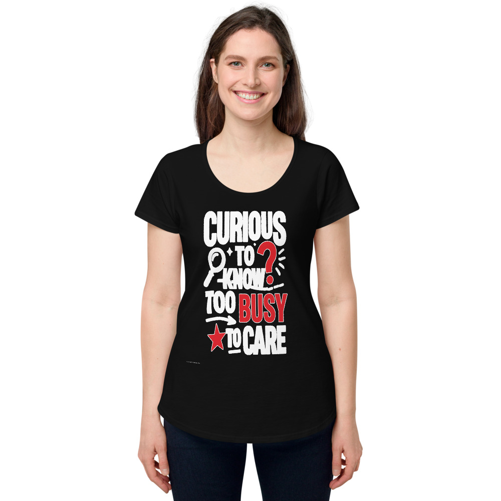 Curious to Know. Too Busy to Care — Women's Tee